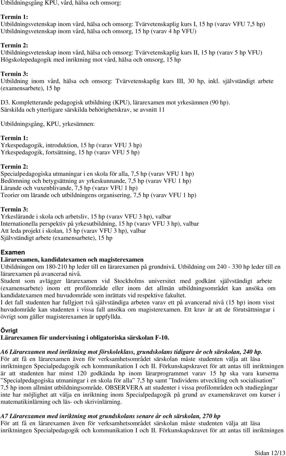 omsorg, 15 hp Termin 3: Utbildning inom vård, hälsa och omsorg: Tvärvetenskaplig kurs III, 30 hp, inkl. självständigt arbete (examensarbete), 15 hp D3.