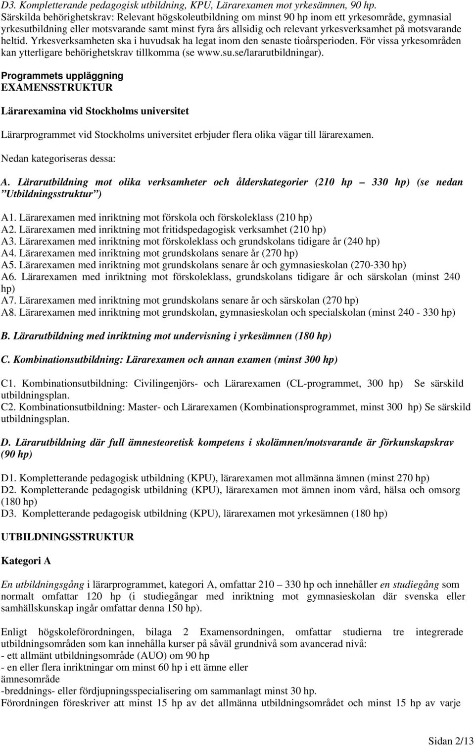 motsvarande heltid. Yrkesverksamheten ska i huvudsak ha legat inom den senaste tioårsperioden. För vissa yrkesområden kan ytterligare behörighetskrav tillkomma (se www.su.se/lararutbildningar).