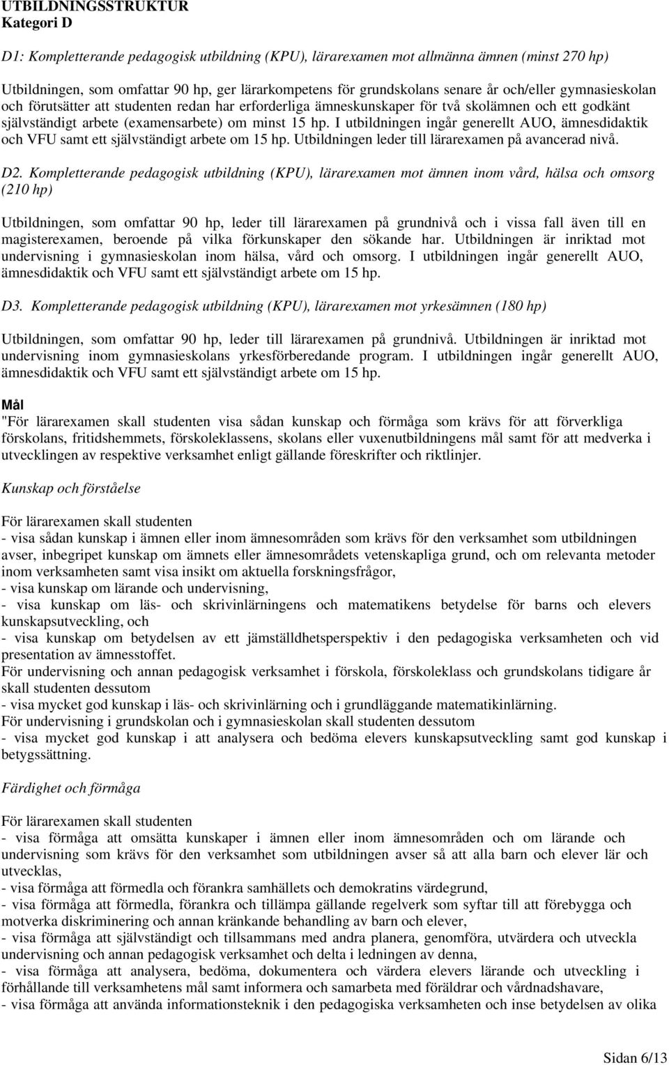 I utbildningen ingår generellt AUO, ämnesdidaktik och VFU samt ett självständigt arbete om 15 hp. Utbildningen leder till lärarexamen på avancerad nivå. D2.