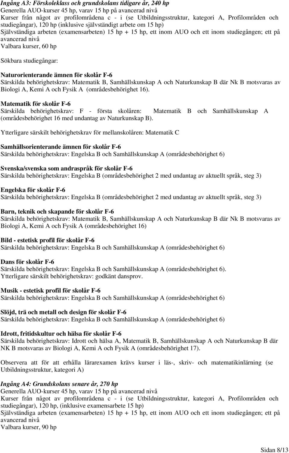 Valbara kurser, 60 hp Sökbara studiegångar: Naturorienterande ämnen för skolår F-6 Särskilda behörighetskrav: Matematik B, Samhällskunskap A och Naturkunskap B där Nk B motsvaras av Biologi A, Kemi A