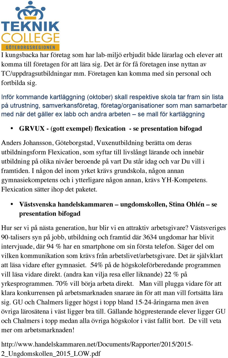 Inför kommande kartläggning (oktober) skall respektive skola tar fram sin lista på utrustning, samverkansföretag, företag/organisationer som man samarbetar med när det gäller ex labb och andra