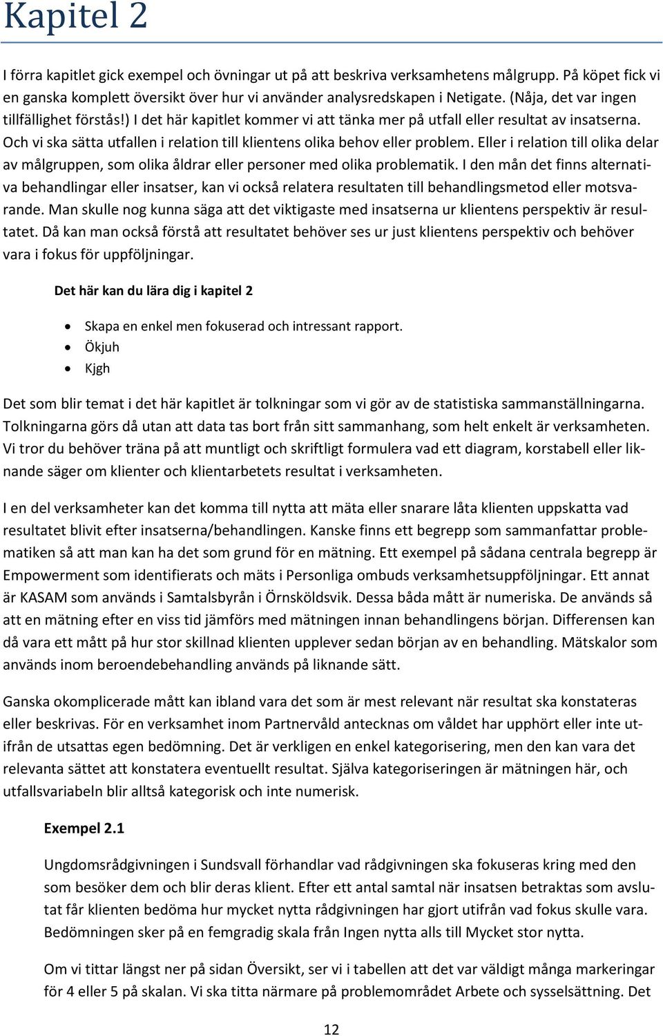 Och vi ska sätta utfallen i relation till klientens olika behov eller problem. Eller i relation till olika delar av målgruppen, som olika åldrar eller personer med olika problematik.