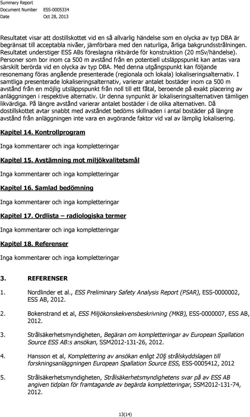 Personer som bor inom ca 500 m avstånd från en potentiell utsläppspunkt kan antas vara särskilt berörda vid en olycka av typ DBA.