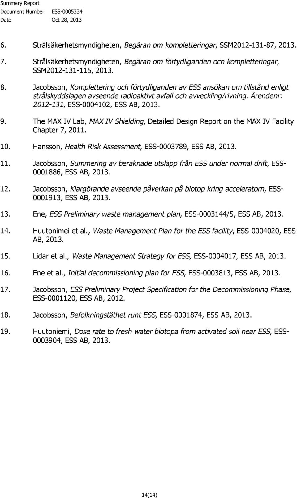 The MAX IV Lab, MAX IV Shielding, Detailed Design Report on the MAX IV Facility Chapter 7, 2011. 10. Hansson, Health Risk Assessment, ESS-0003789, ESS AB, 2013. 11.