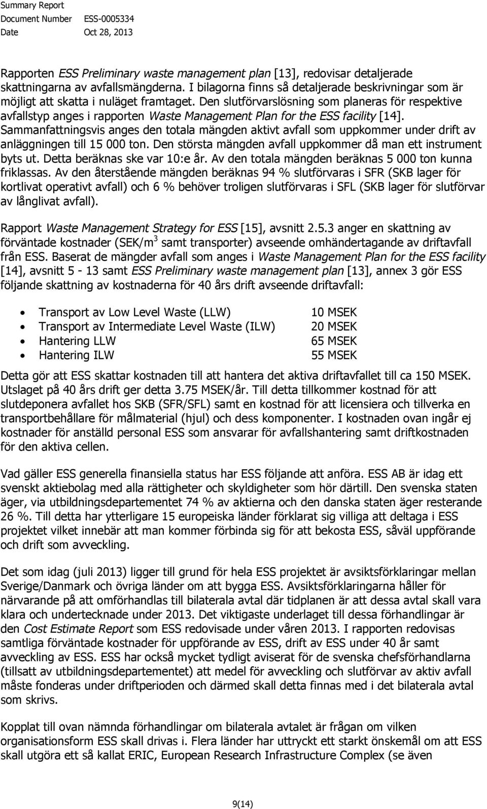 Den slutförvarslösning som planeras för respektive avfallstyp anges i rapporten Waste Management Plan for the ESS facility [14].