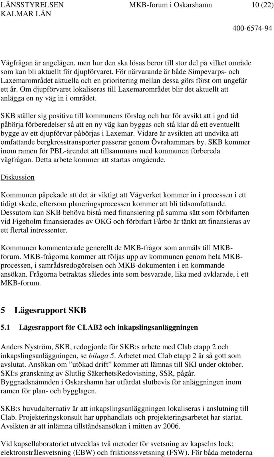 Om djupförvaret lokaliseras till Laxemarområdet blir det aktuellt att anlägga en ny väg in i området.