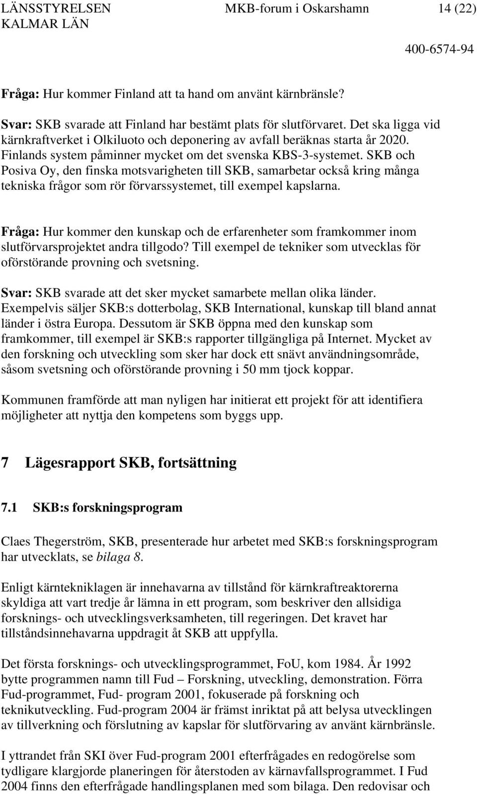 SKB och Posiva Oy, den finska motsvarigheten till SKB, samarbetar också kring många tekniska frågor som rör förvarssystemet, till exempel kapslarna.