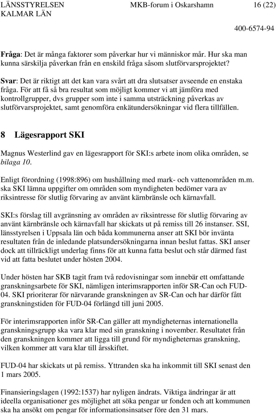 För att få så bra resultat som möjligt kommer vi att jämföra med kontrollgrupper, dvs grupper som inte i samma utsträckning påverkas av slutförvarsprojektet, samt genomföra enkätundersökningar vid