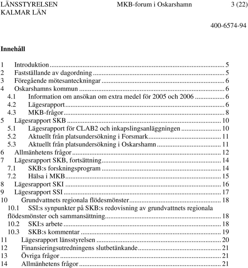 1 Lägesrapport för CLAB2 och inkapslingsanläggningen... 10 5.2 Aktuellt från platsundersökning i Forsmark... 11 5.3 Aktuellt från platsundersökning i Oskarshamn... 11 6 Allmänhetens frågor.