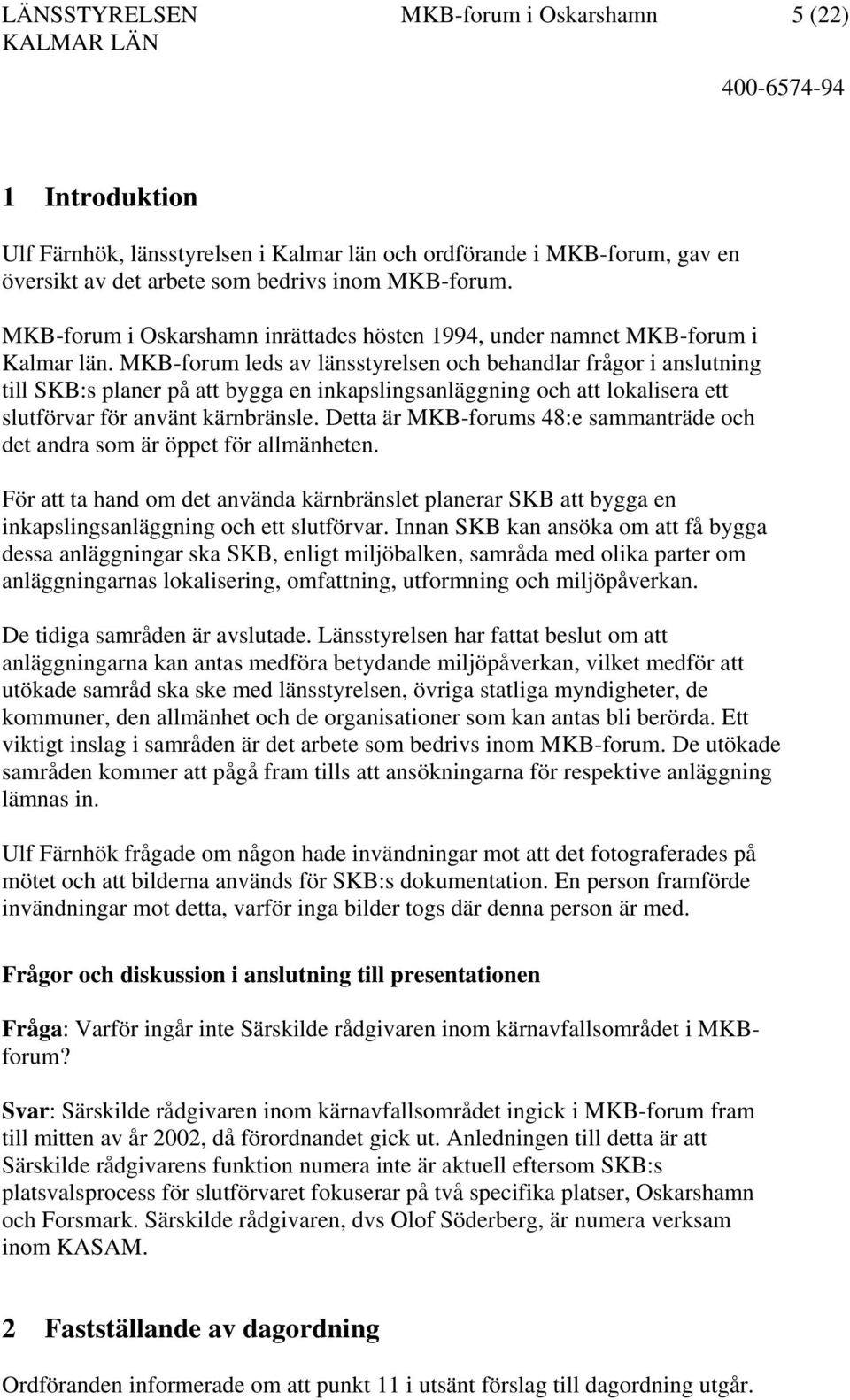 MKB-forum leds av länsstyrelsen och behandlar frågor i anslutning till SKB:s planer på att bygga en inkapslingsanläggning och att lokalisera ett slutförvar för använt kärnbränsle.