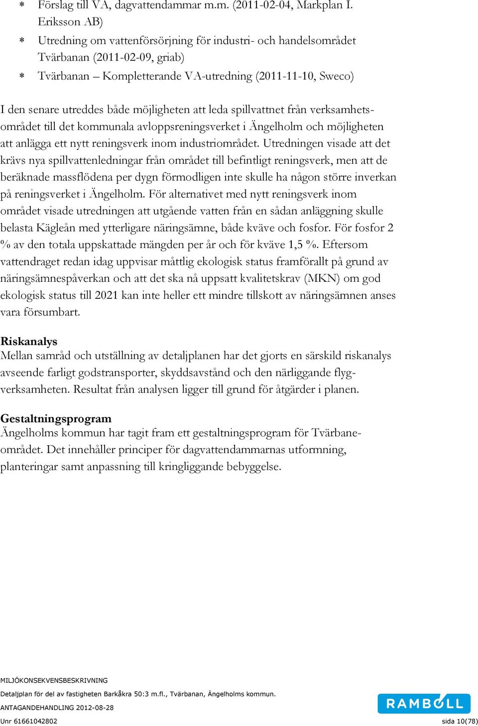 möjligheten att leda spillvattnet från verksamhetsområdet till det kommunala avloppsreningsverket i Ängelholm och möjligheten att anlägga ett nytt reningsverk inom industriområdet.