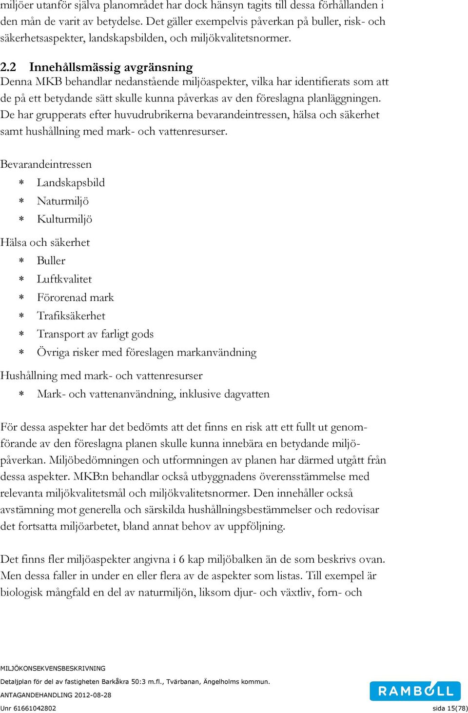 2 Innehållsmässig avgränsning Denna MKB behandlar nedanstående miljöaspekter, vilka har identifierats som att de på ett betydande sätt skulle kunna påverkas av den föreslagna planläggningen.