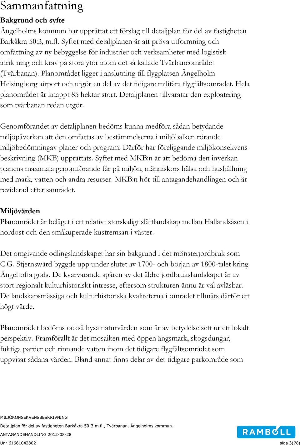 (Tvärbanan). Planområdet ligger i anslutning till flygplatsen Ängelholm Helsingborg airport och utgör en del av det tidigare militära flygfältsområdet. Hela planområdet är knappt 85 hektar stort.