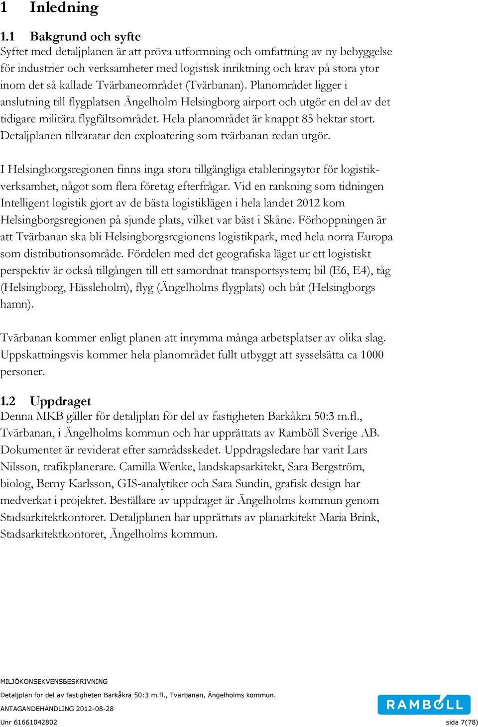 kallade Tvärbaneområdet (Tvärbanan). Planområdet ligger i anslutning till flygplatsen Ängelholm Helsingborg airport och utgör en del av det tidigare militära flygfältsområdet.