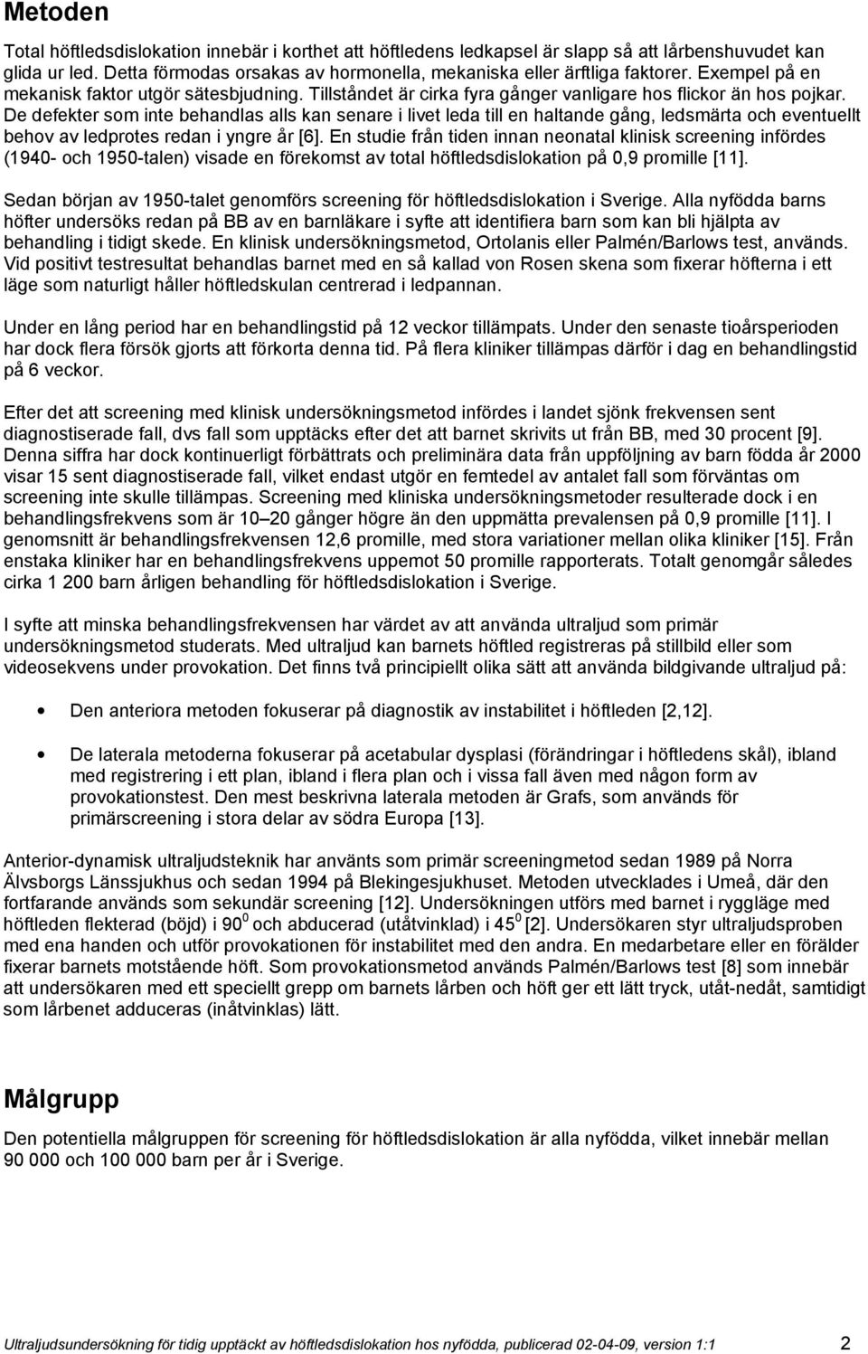 De defekter som inte behandlas alls kan senare i livet leda till en haltande gång, ledsmärta och eventuellt behov av ledprotes redan i yngre år [6].