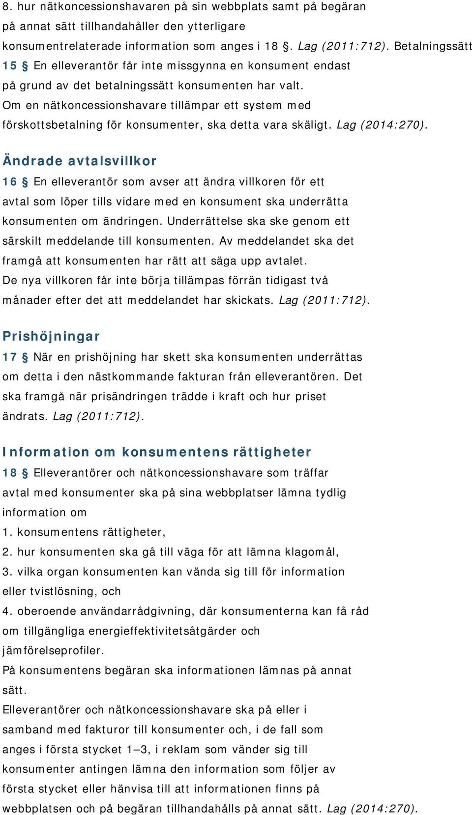 Om en nätkoncessionshavare tillämpar ett system med förskottsbetalning för konsumenter, ska detta vara skäligt. Lag (2014:270).