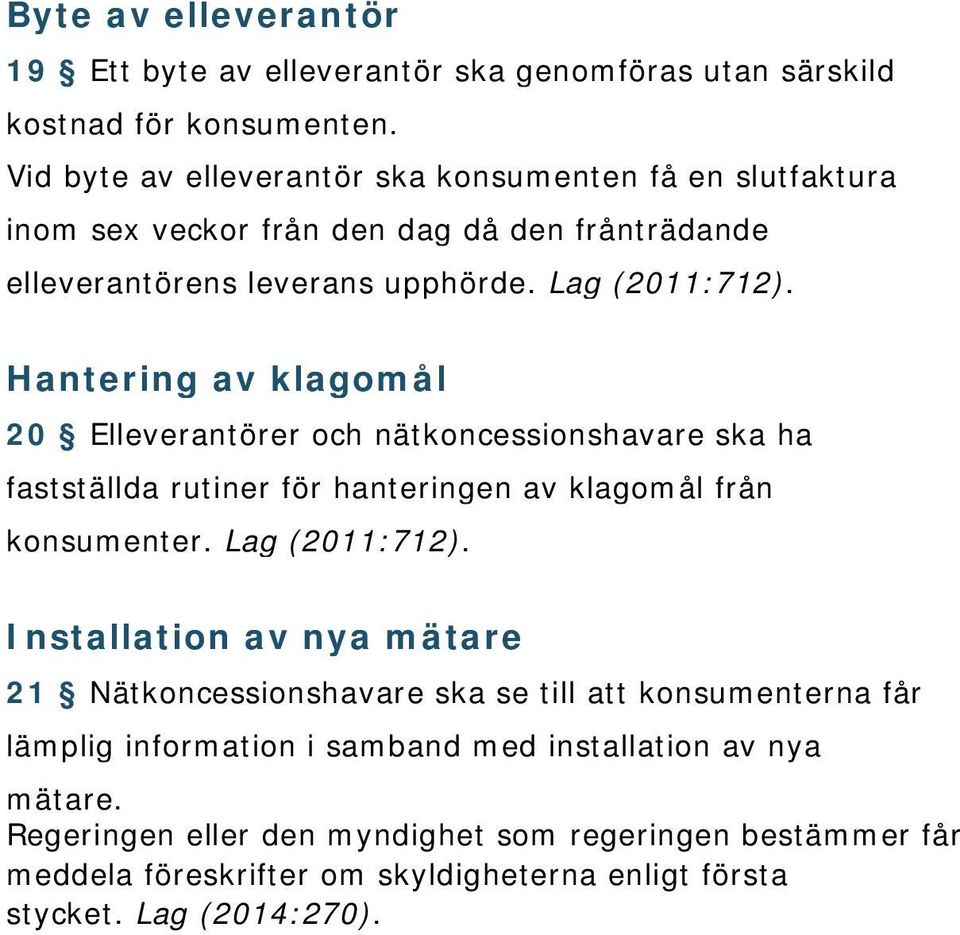 Hantering av klagomål 20 Elleverantörer och nätkoncessionshavare ska ha fastställda rutiner för hanteringen av klagomål från konsumenter. Lag (2011:712).