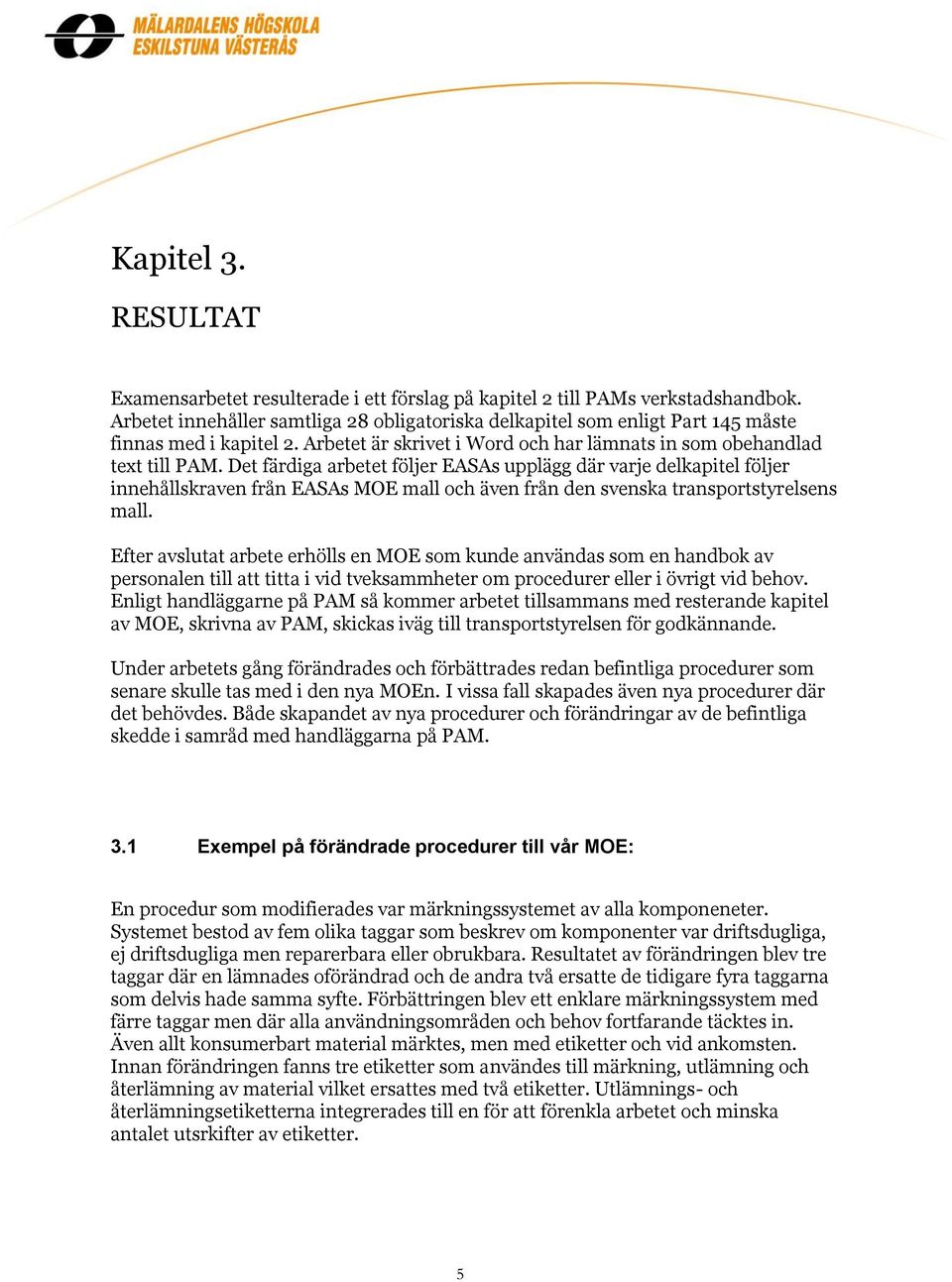 Det färdiga arbetet följer EASAs upplägg där varje delkapitel följer innehållskraven från EASAs MOE mall och även från den svenska transportstyrelsens mall.