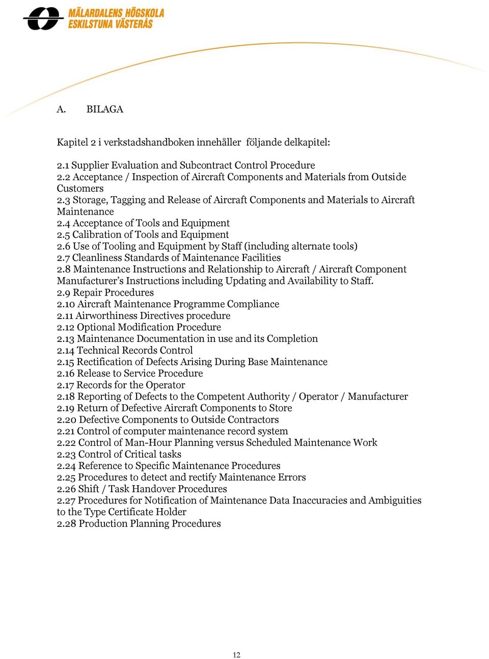 4 Acceptance of Tools and Equipment 2.5 Calibration of Tools and Equipment 2.6 Use of Tooling and Equipment by Staff (including alternate tools) 2.7 Cleanliness Standards of Maintenance Facilities 2.