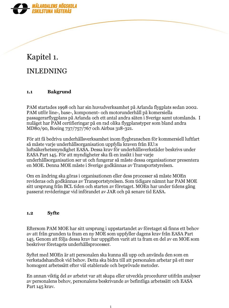 I nuläget har PAM certifieringar på en rad olika flygplanstyper som bland andra MD80/90, Boeing 737/757/767 och Airbus 318-321.