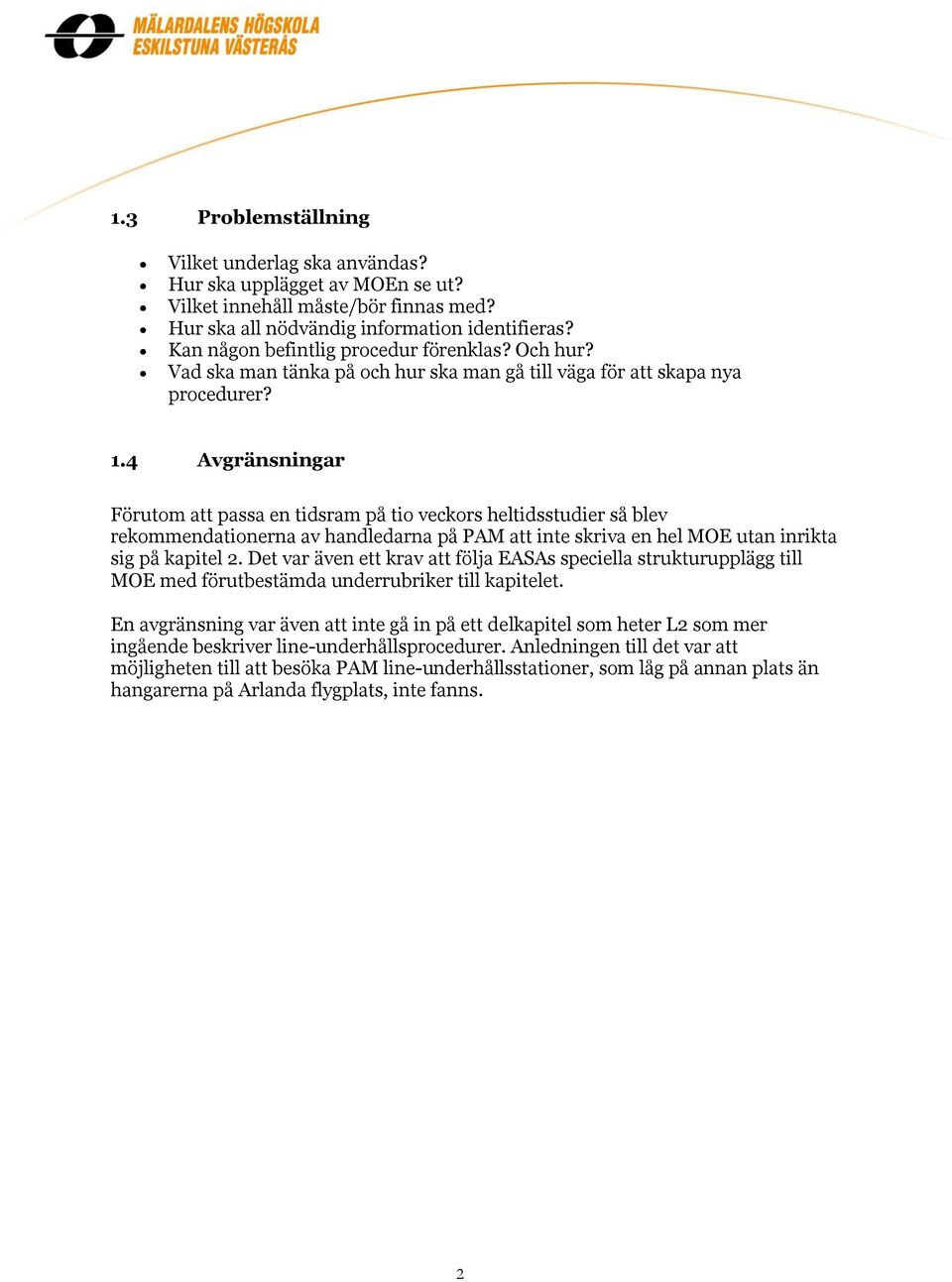 4 Avgränsningar Förutom att passa en tidsram på tio veckors heltidsstudier så blev rekommendationerna av handledarna på PAM att inte skriva en hel MOE utan inrikta sig på kapitel 2.