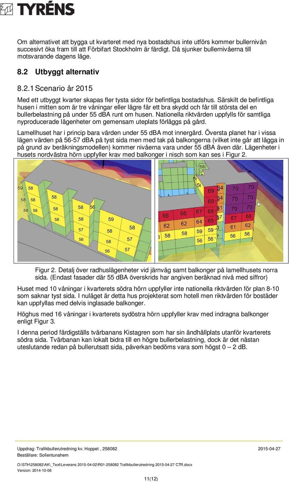 Särskilt de befintliga husen i mitten som är tre våningar eller lägre får ett bra skydd och får till största del en bullerbelastning på under 55 dba runt om husen.