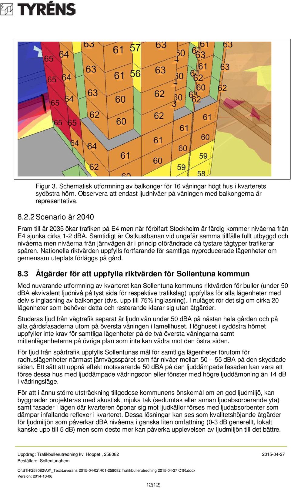 Samtidigt är Ostkustbanan vid ungefär samma tillfälle fullt utbyggd och nivåerna men nivåerna från järnvägen är i princip oförändrade då tystare tågtyper trafikerar spåren.