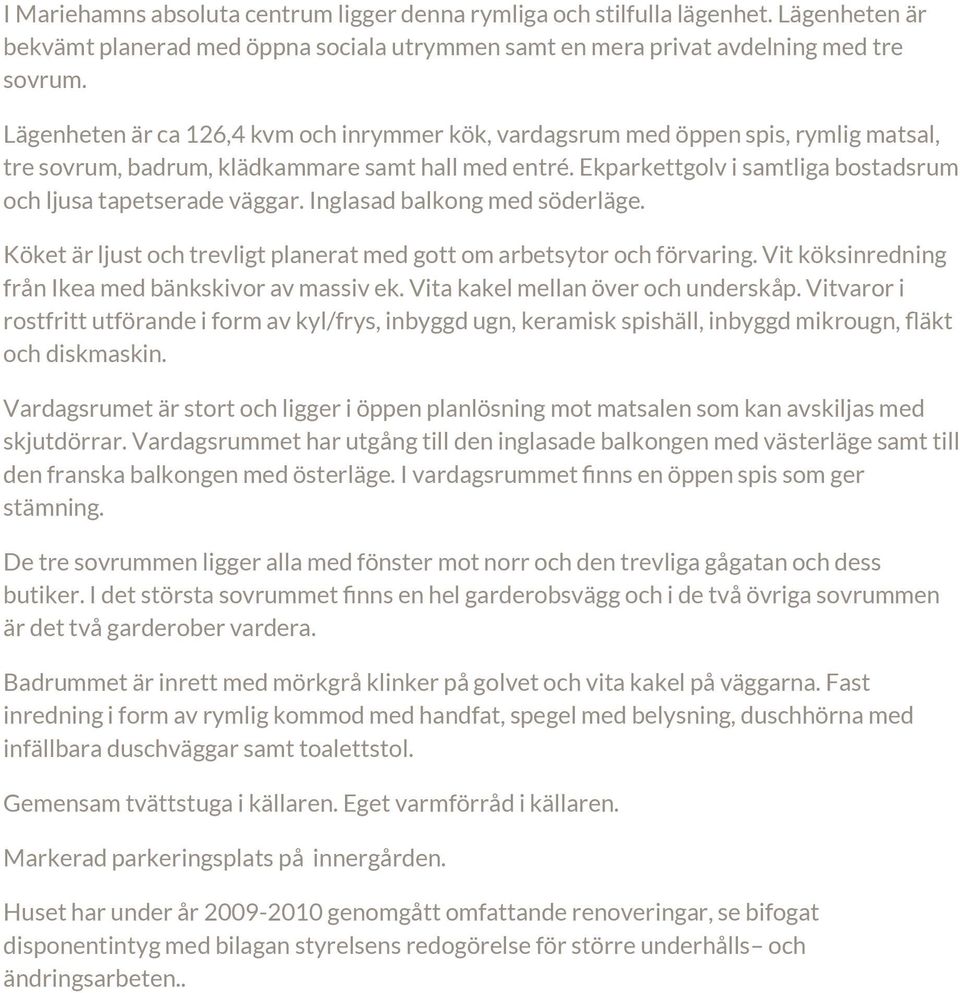 Ekparkettgolv i samtliga bostadsrum och ljusa tapetserade väggar. Inglasad balkong med söderläge. Köket är ljust och trevligt planerat med gott om arbetsytor och förvaring.