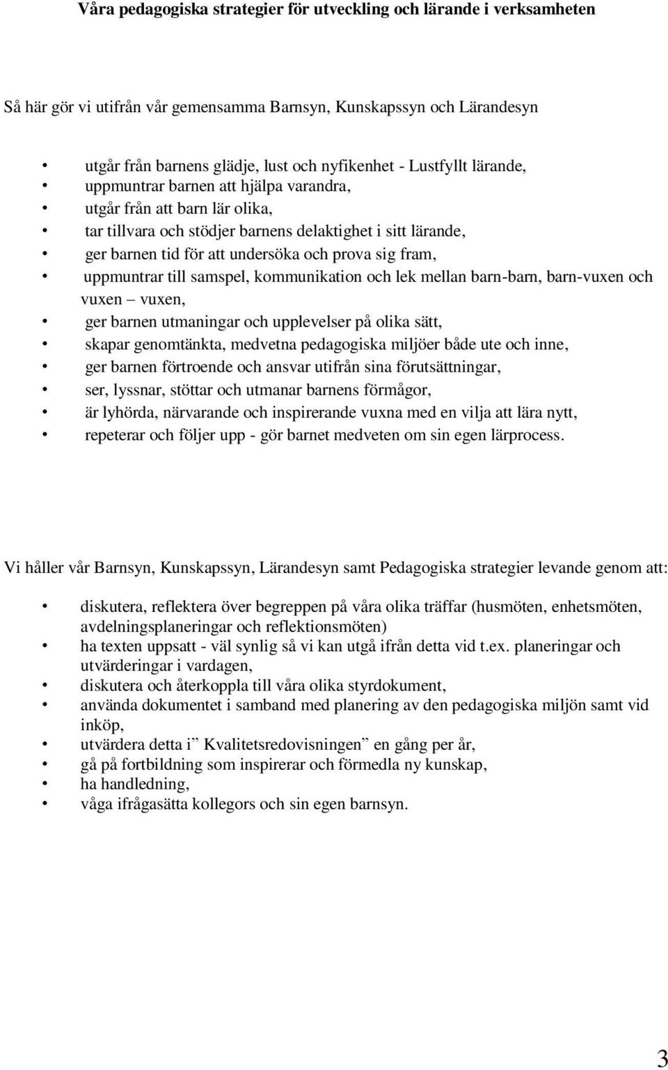 fram, uppmuntrar till samspel, kommunikation och lek mellan barn-barn, barn-vuxen och vuxen vuxen, ger barnen utmaningar och upplevelser på olika sätt, skapar genomtänkta, medvetna pedagogiska