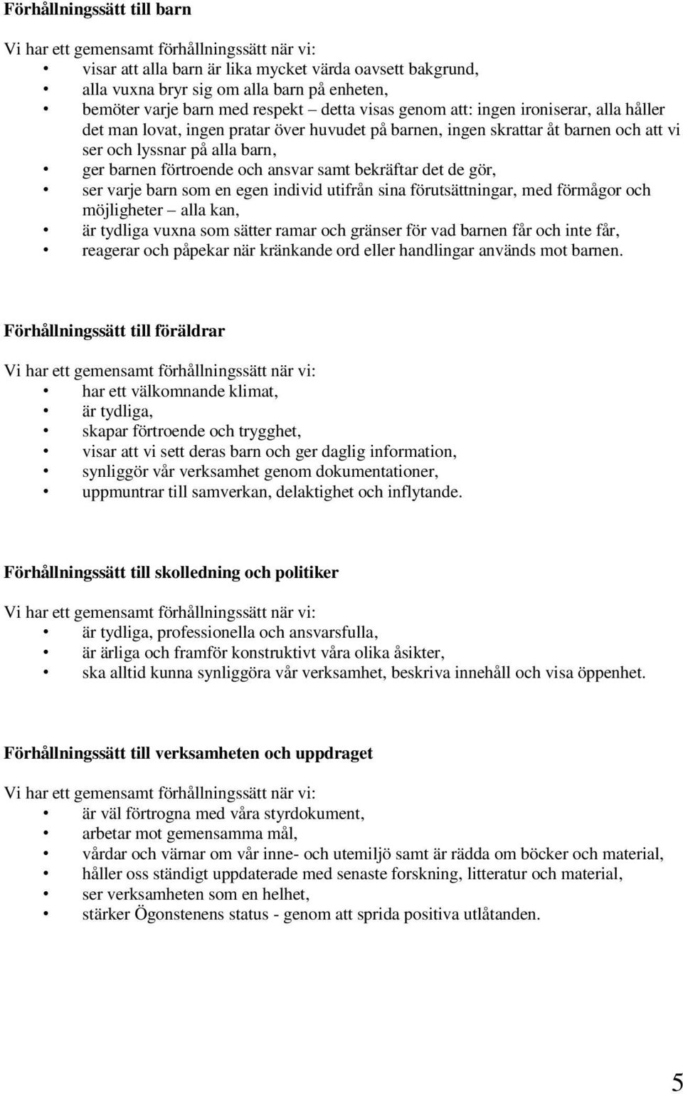 förtroende och ansvar samt bekräftar det de gör, ser varje barn som en egen individ utifrån sina förutsättningar, med förmågor och möjligheter alla kan, är tydliga vuxna som sätter ramar och gränser