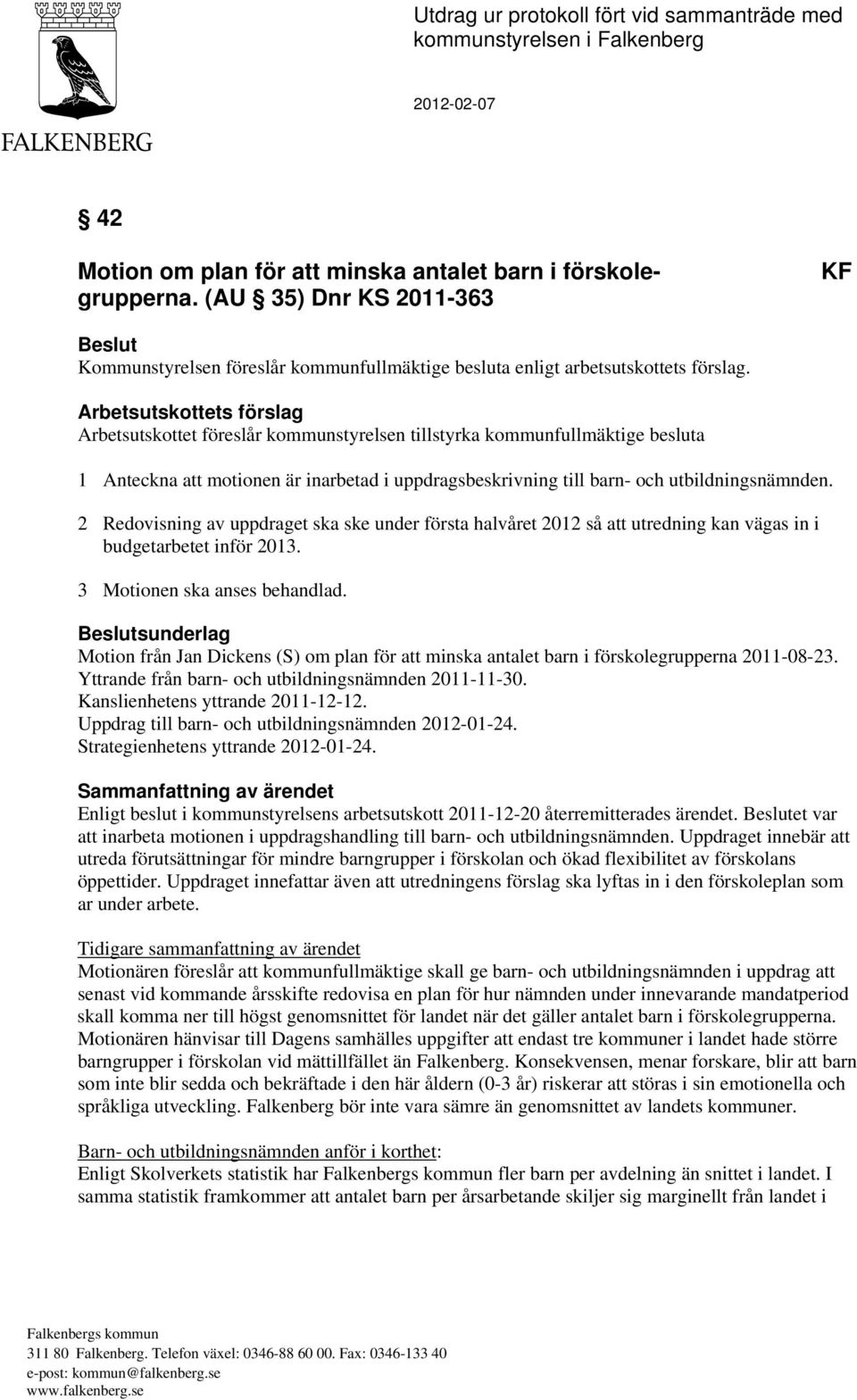 Arbetsutskottets förslag Arbetsutskottet föreslår kommunstyrelsen tillstyrka kommunfullmäktige besluta 1 Anteckna att motionen är inarbetad i uppdragsbeskrivning till barn- och utbildningsnämnden.