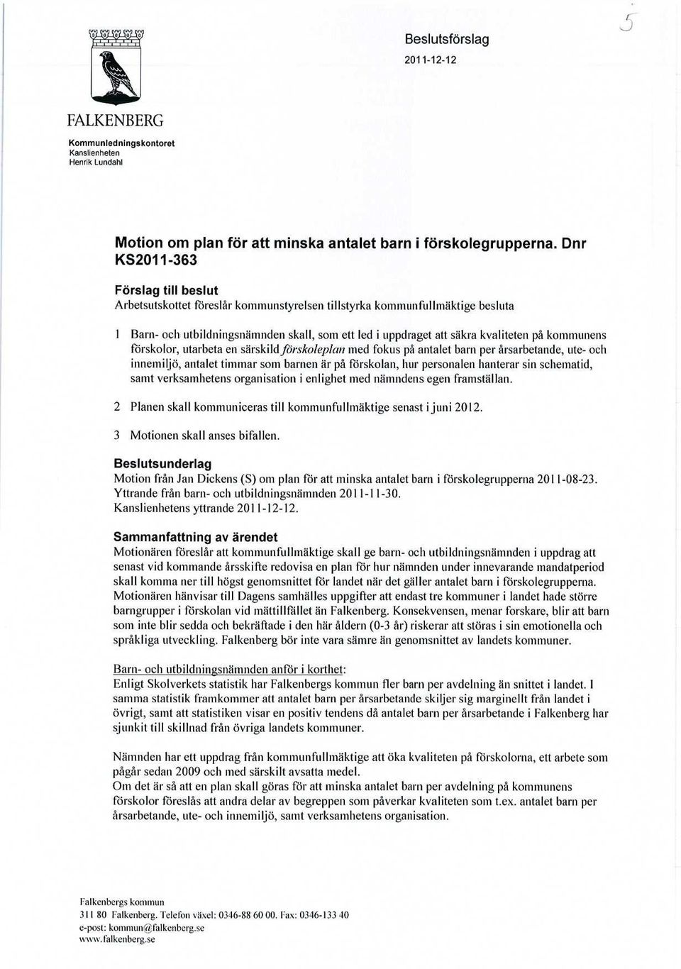 kommunens förskolor, utarbeta en särskild förskoleplan med fokus på antalet barn per årsarbetande, ute- och innemiljö, antalet timmar som barnen är på förskolan, hur personalen hanterar sin