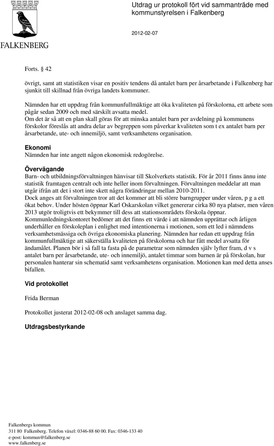 Nämnden har ett uppdrag från kommunfullmäktige att öka kvaliteten på förskolorna, ett arbete som pågår sedan 2009 och med särskilt avsatta medel.