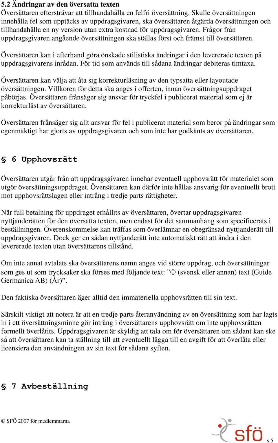 Frågor från uppdragsgivaren angående översättningen ska ställas först och främst till översättaren.