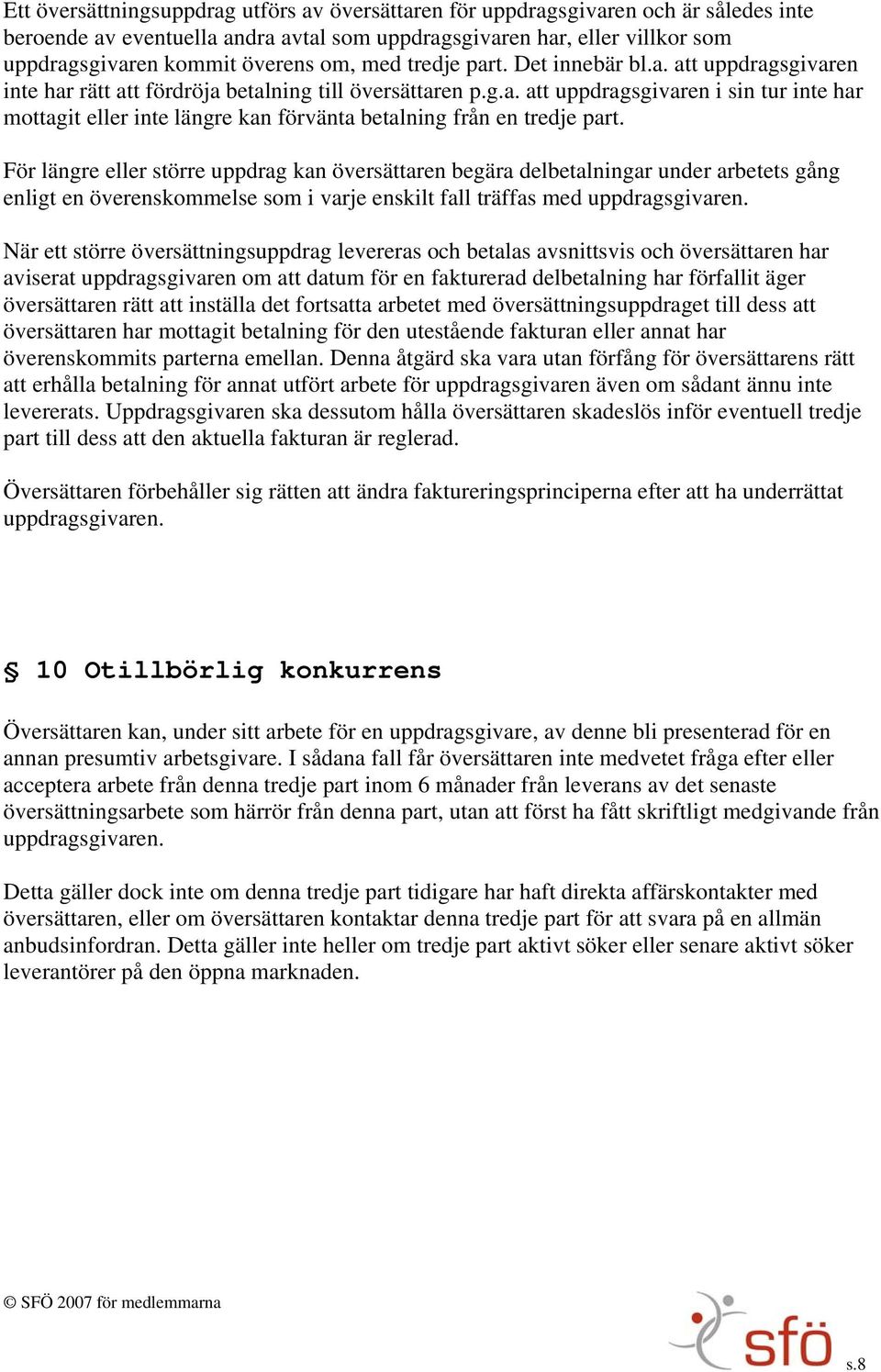 För längre eller större uppdrag kan översättaren begära delbetalningar under arbetets gång enligt en överenskommelse som i varje enskilt fall träffas med uppdragsgivaren.