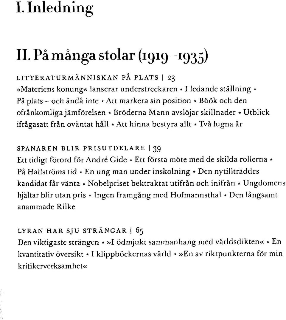 ofrånkomliga jämförelsen * Bröderna Mann avslöjar skillnader * Utblick ifrågasatt från oväntat håll * Att hinna bestyra allt» Två lugna år SPANAREN BLIR PRISUTDELARE 39 Ett tidigt förord för André