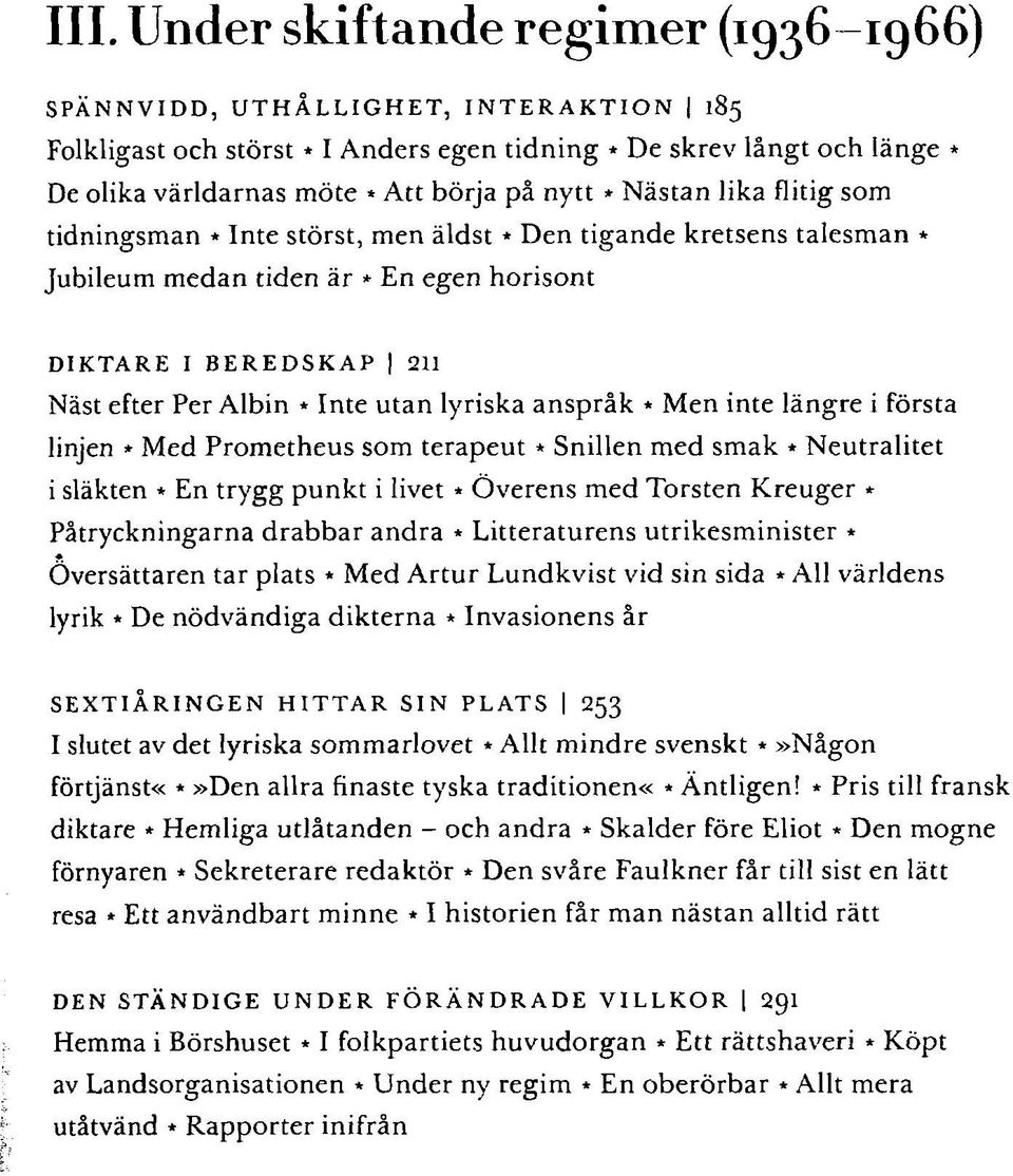 lyriska anspråk * Men inte längre i första linjen * Med Prometheus som terapeut * Snillen med smak * Neutralitet i släkten * En trygg punkt i livet * Overens med Torsten Kreuger * Påtryckningarna