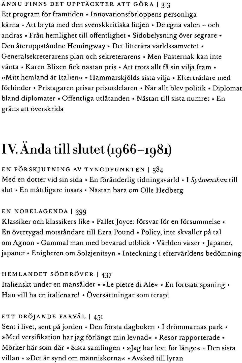 nästan pris * Att trots allt få sin vilja fram *»Mitt hemland är Italien«* Hammarskjölds sista vilja * Efterträdare med förhinder * Pristagaren prisar prisutdelaren * När allt blev politik Diplomat