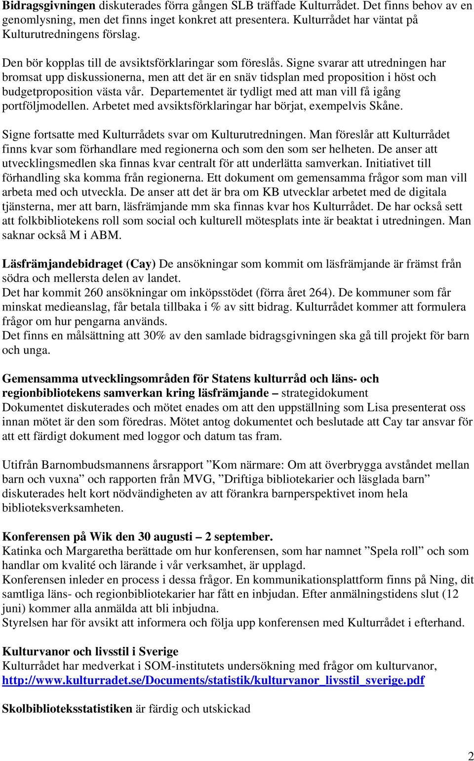 Signe svarar att utredningen har bromsat upp diskussionerna, men att det är en snäv tidsplan med proposition i höst och budgetproposition västa vår.