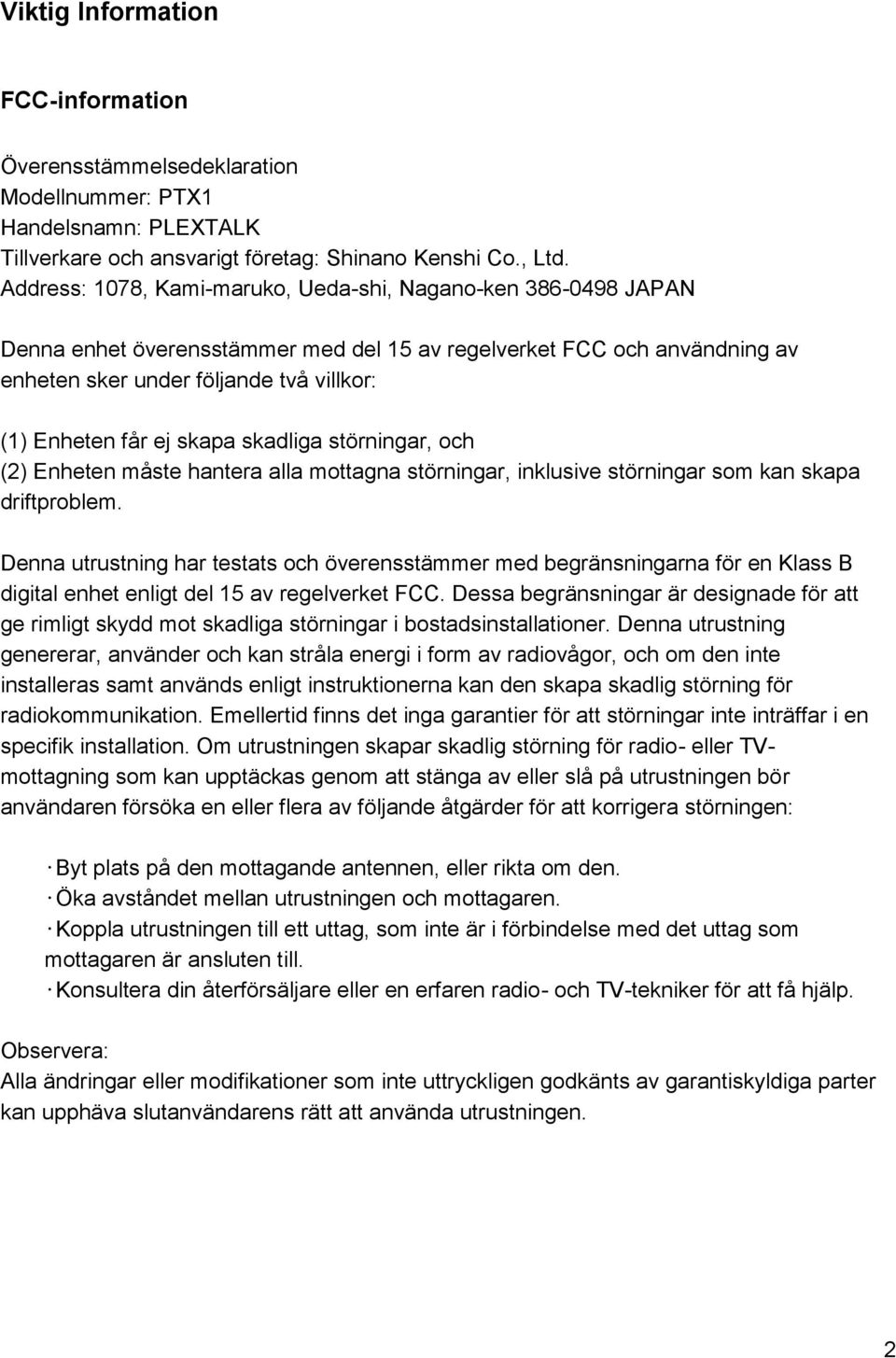 skapa skadliga störningar, och (2) Enheten måste hantera alla mottagna störningar, inklusive störningar som kan skapa driftproblem.