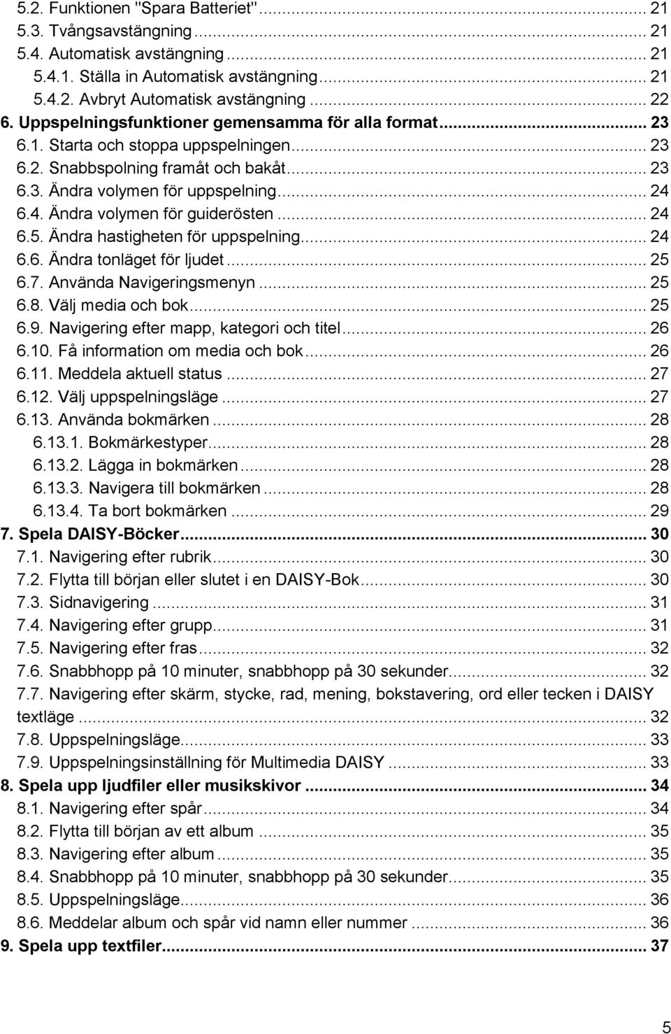 6.4. Ändra volymen för guiderösten... 24 6.5. Ändra hastigheten för uppspelning... 24 6.6. Ändra tonläget för ljudet... 25 6.7. Använda Navigeringsmenyn... 25 6.8. Välj media och bok... 25 6.9.