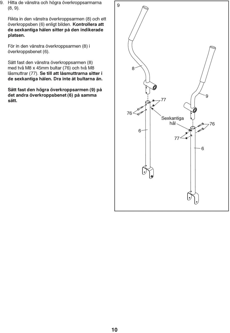 Sätt fast den vänstra överkroppsarmen (8) med två M8 x 45mm bultar (76) och två M8 låsmuttrar (77).