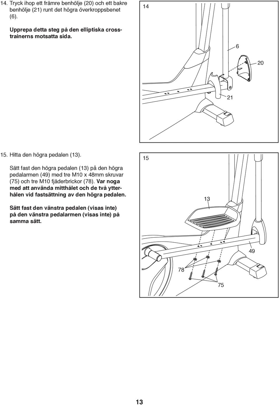 Sätt fast den högra pedalen (13) på den högra pedalarmen (49) med tre M10 x 48mm skruvar (75) och tre M10 fjäderbrickor (78).