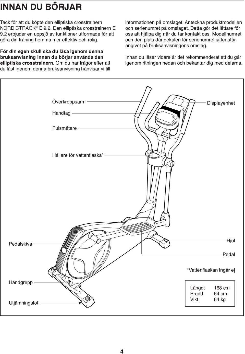 För din egen skull ska du läsa igenom denna bruksanvisning innan du börjar använda den elliptiska crosstrainern.