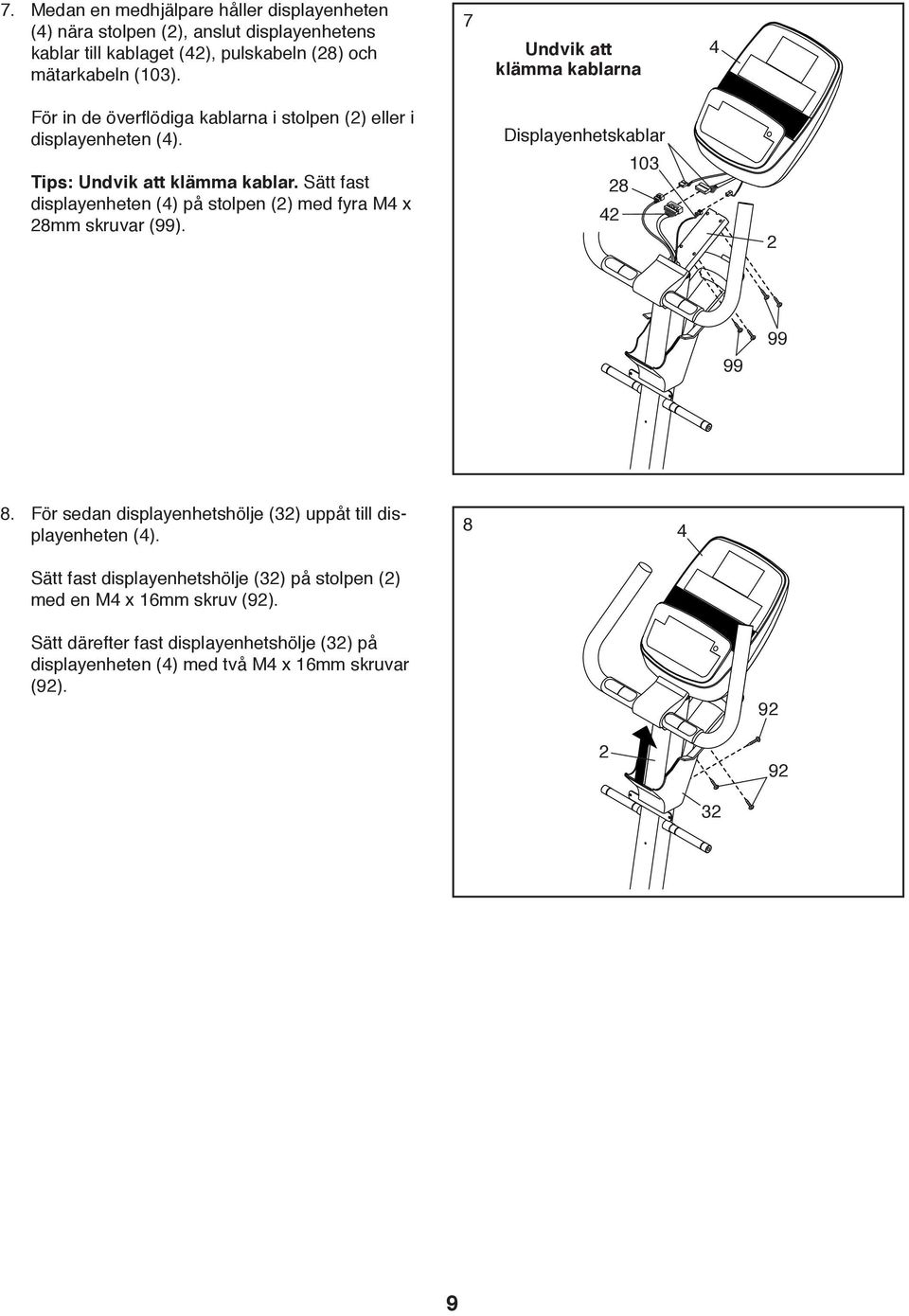 Sätt fast displayenheten (4) på stolpen (2) med fyra M4 x 28mm skruvar (99). Displayenhetskablar 103 28 42 2 99 99 8.