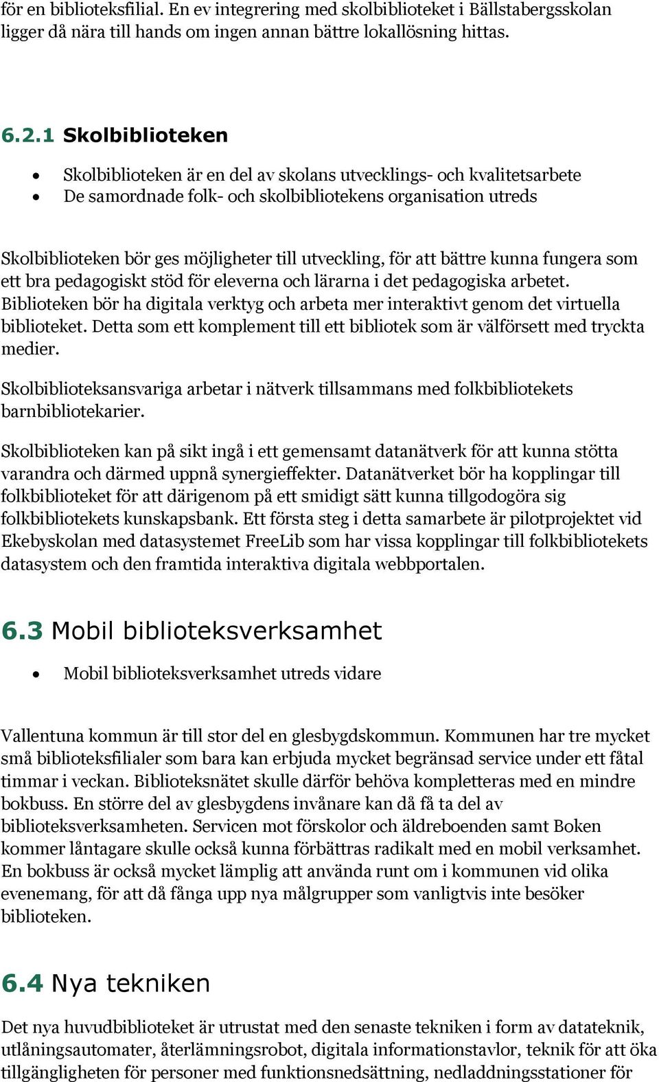 utveckling, för att bättre kunna fungera som ett bra pedagogiskt stöd för eleverna och lärarna i det pedagogiska arbetet.