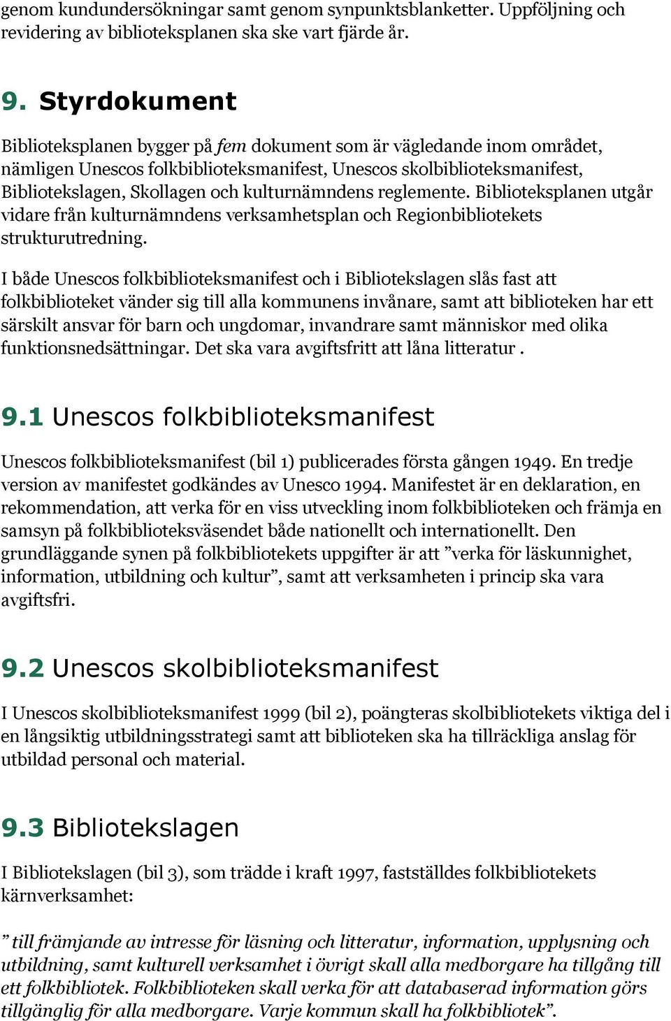 kulturnämndens reglemente. Biblioteksplanen utgår vidare från kulturnämndens verksamhetsplan och Regionbibliotekets strukturutredning.