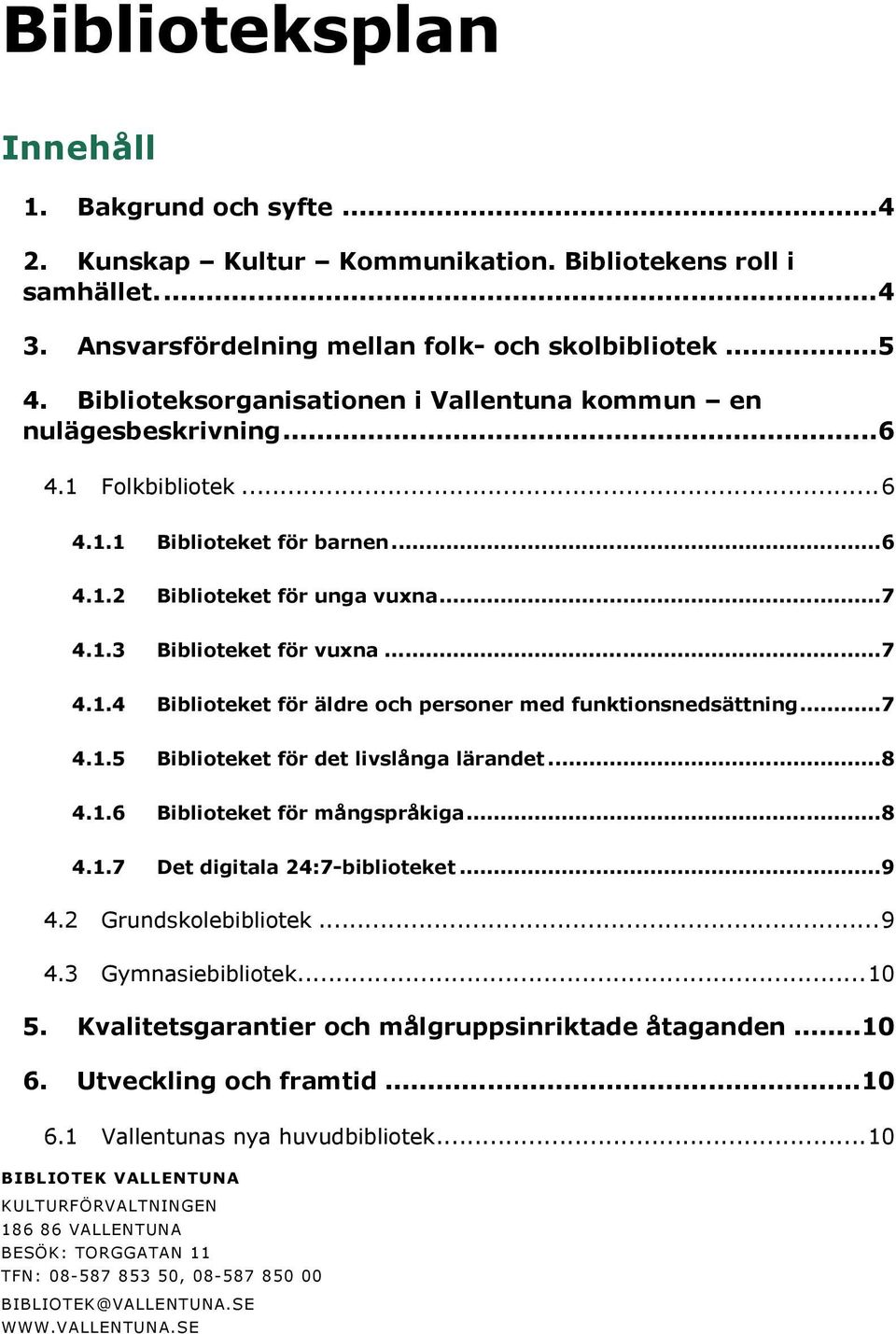 ..7 4.1.5 Biblioteket för det livslånga lärandet...8 4.1.6 Biblioteket för mångspråkiga...8 4.1.7 Det digitala 24:7-biblioteket...9 4.2 Grundskolebibliotek...9 4.3 Gymnasiebibliotek...10 5.