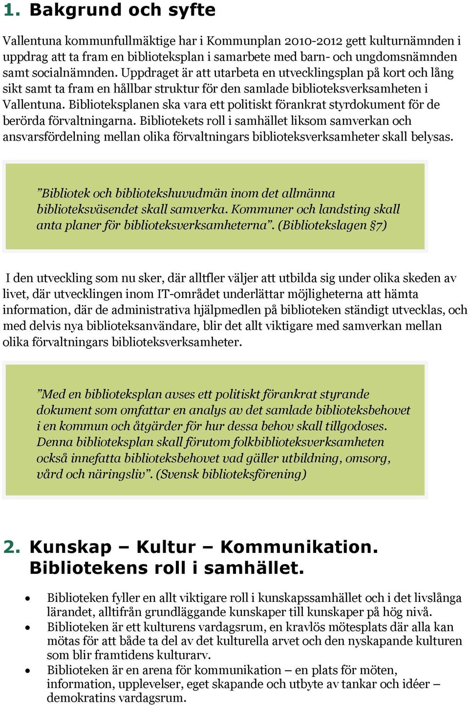 Biblioteksplanen ska vara ett politiskt förankrat styrdokument för de berörda förvaltningarna.