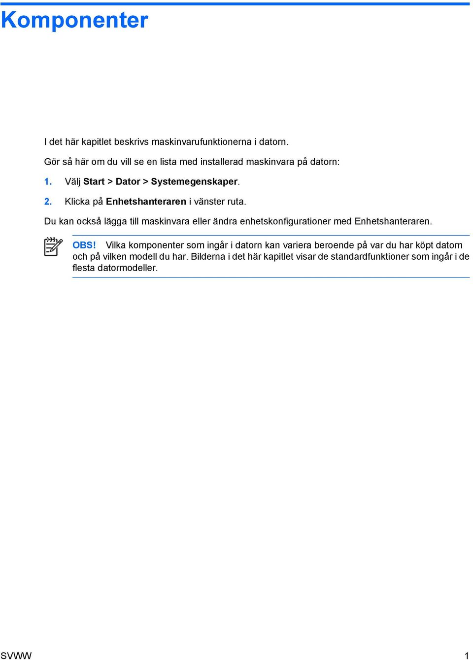 Klicka på Enhetshanteraren i vänster ruta. Du kan också lägga till maskinvara eller ändra enhetskonfigurationer med Enhetshanteraren.